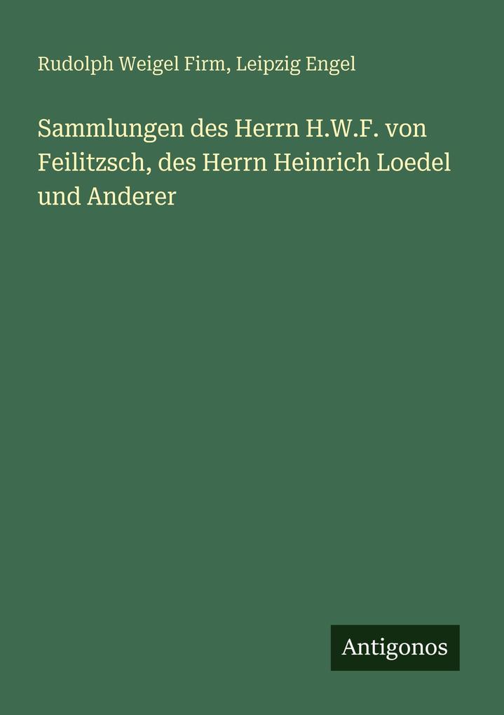 Sammlungen des Herrn H.W.F. von Feilitzsch des Herrn Heinrich Loedel und Anderer