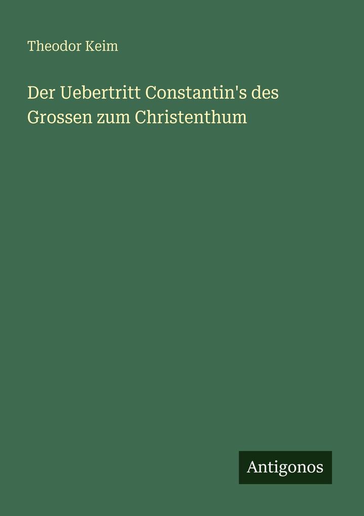 Der Uebertritt Constantin's des Grossen zum Christenthum