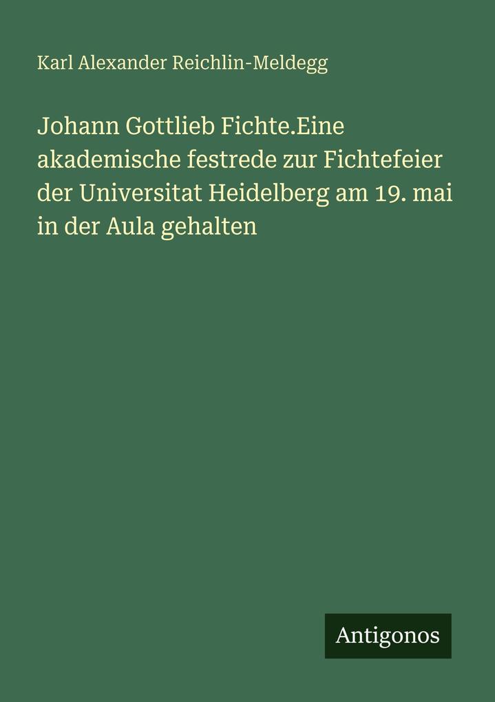 Johann Gottlieb Fichte.Eine akademische festrede zur Fichtefeier der Universitat Heidelberg am 19. mai in der Aula gehalten