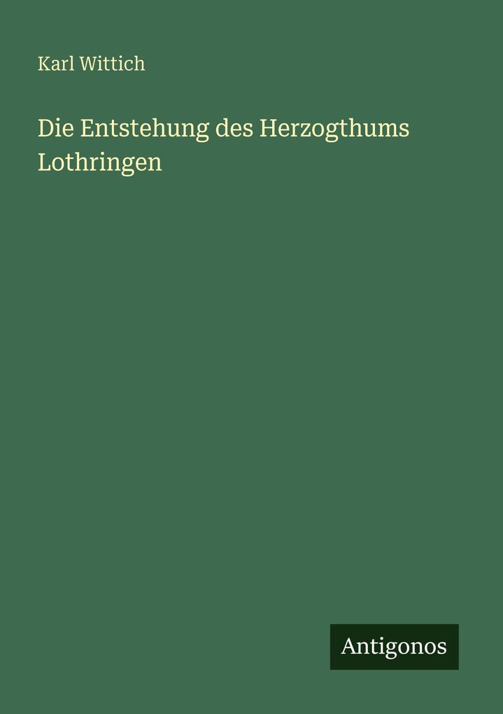 Die Entstehung des Herzogthums Lothringen