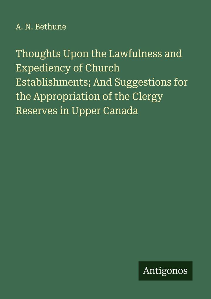 Thoughts Upon the Lawfulness and Expediency of Church Establishments; And Suggestions for the Appropriation of the Clergy Reserves in Upper Canada