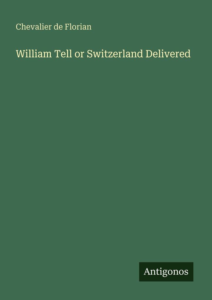 William Tell or Switzerland Delivered