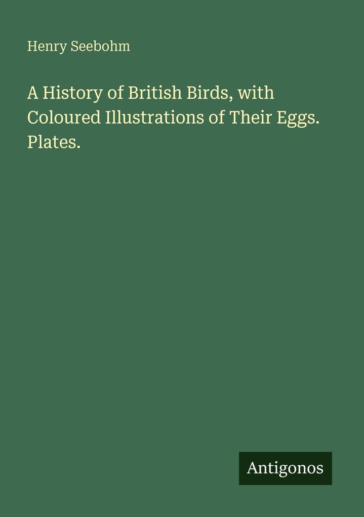 A History of British Birds with Coloured Illustrations of Their Eggs. Plates.