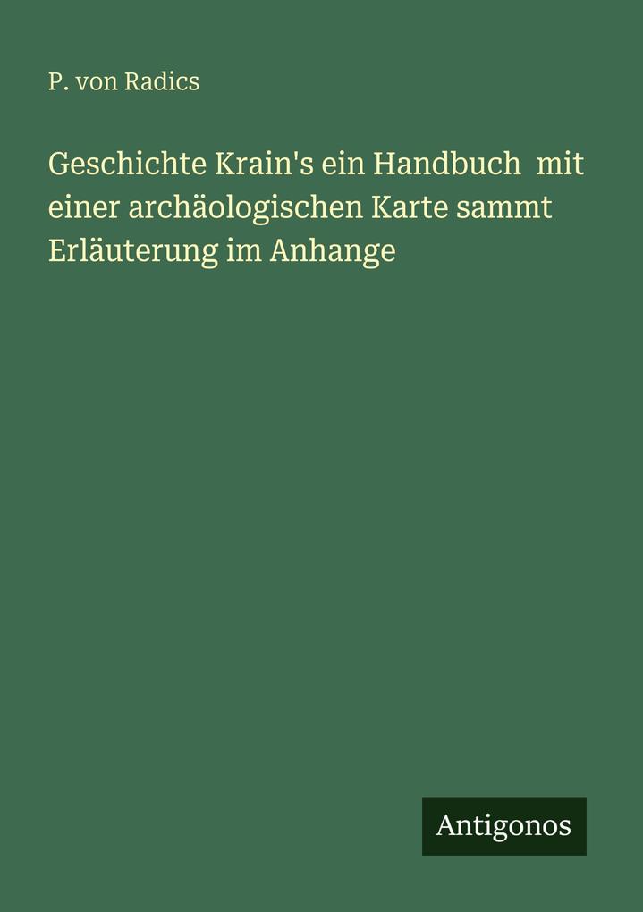 Geschichte Krain's ein Handbuch mit einer archäologischen Karte sammt Erläuterung im Anhange