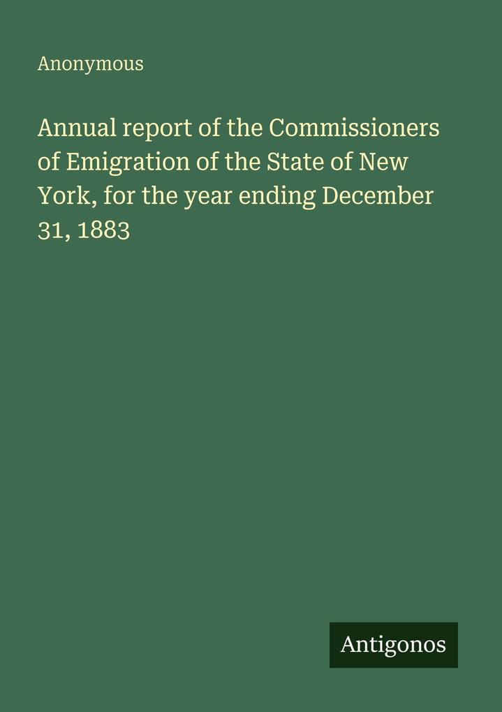 Annual report of the Commissioners of Emigration of the State of New York for the year ending December 31 1883