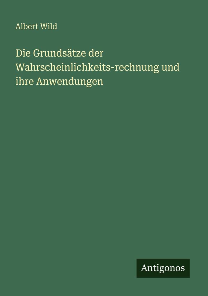 Die Grundsätze der Wahrscheinlichkeits-rechnung und ihre Anwendungen
