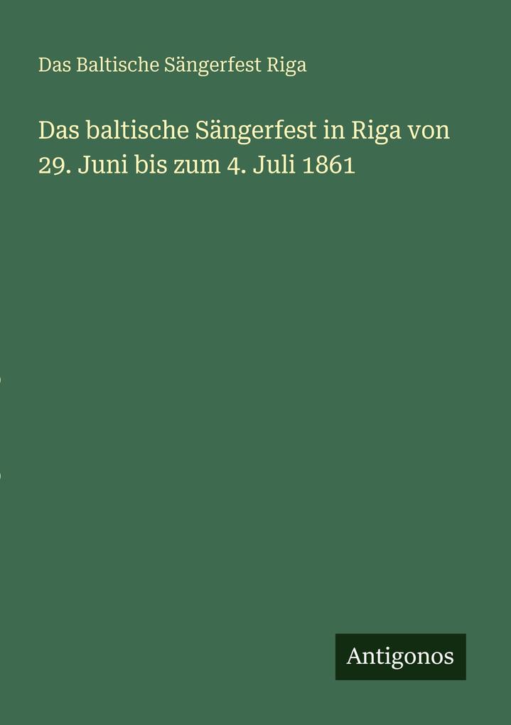 Das baltische Sängerfest in Riga von 29. Juni bis zum 4. Juli 1861