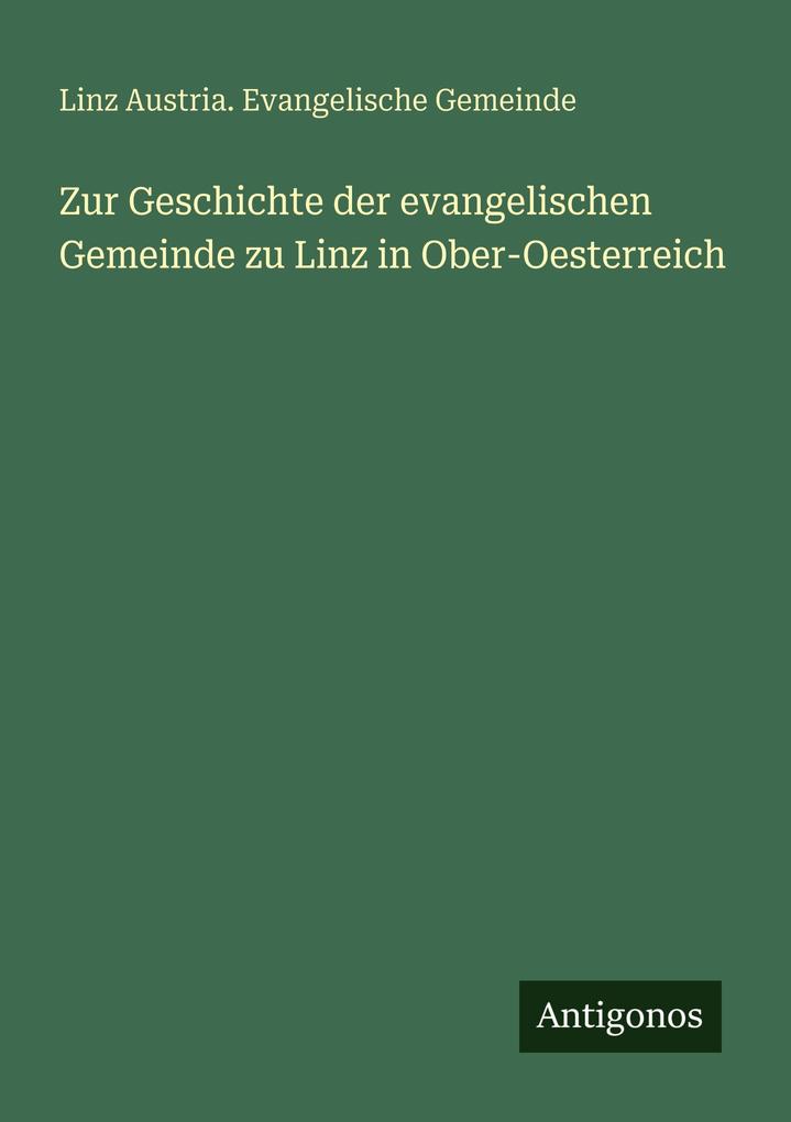 Zur Geschichte der evangelischen Gemeinde zu Linz in Ober-Oesterreich