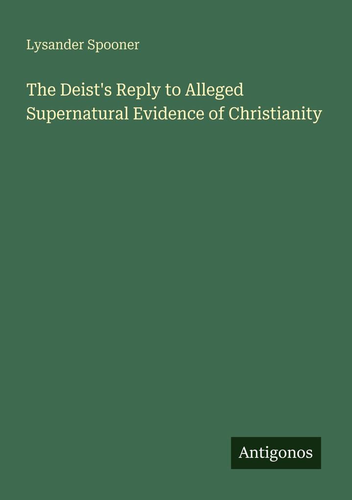 The Deist's Reply to Alleged Supernatural Evidence of Christianity