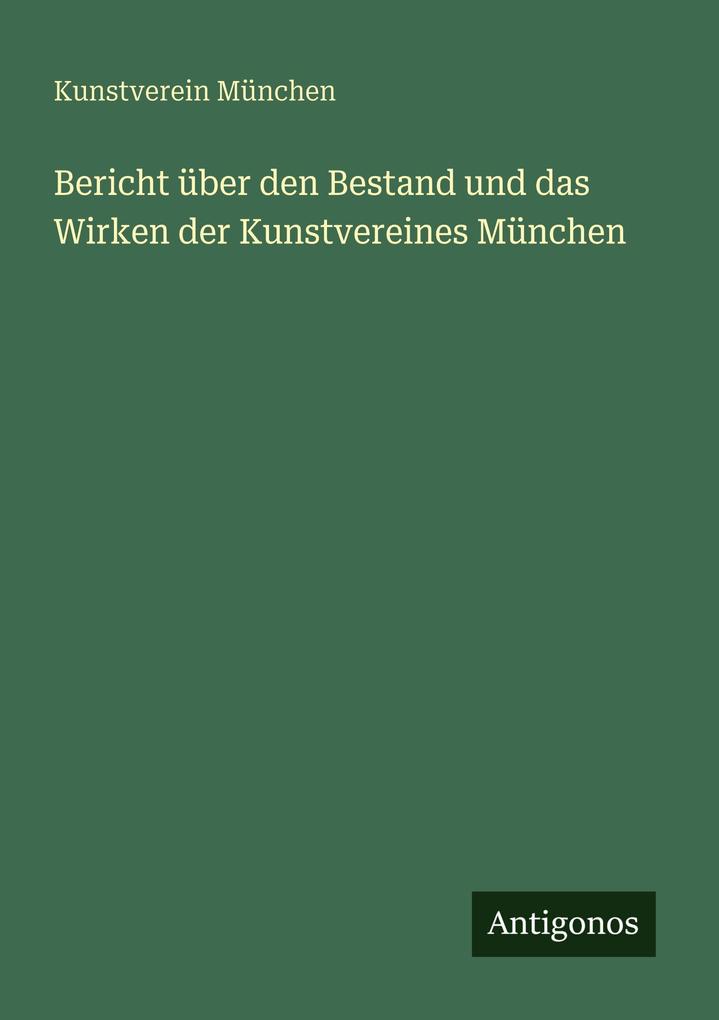 Bericht über den Bestand und das Wirken der Kunstvereines München