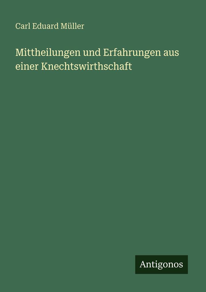 Mittheilungen und Erfahrungen aus einer Knechtswirthschaft