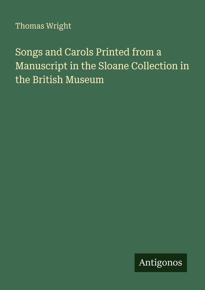 Songs and Carols Printed from a Manuscript in the Sloane Collection in the British Museum