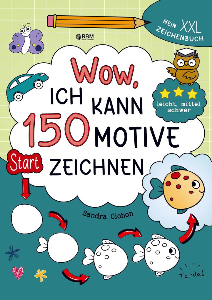 Wow ich kann 150 Motive zeichnen - Mein XXL Zeichenbuch mit Schritt-für-Schritt-Anleitungen und 3 Schwierigkeitsstufen zum Zeichnen lernen