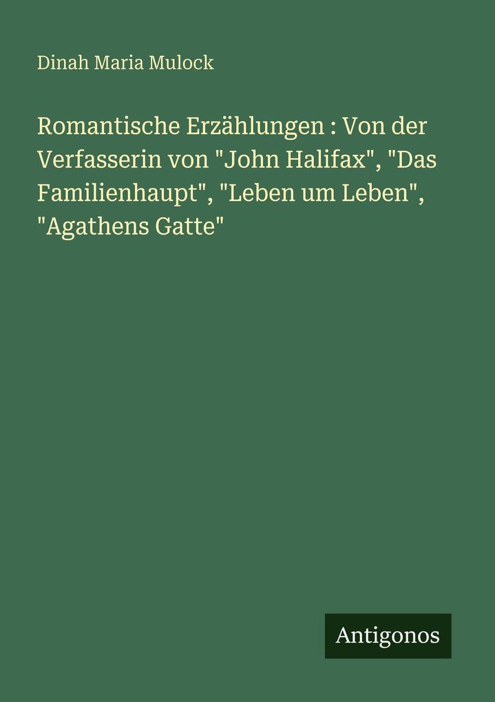 Romantische Erzählungen : Von der Verfasserin von 'John Halifax' 'Das Familienhaupt' 'Leben um Leben' 'Agathens Gatte'