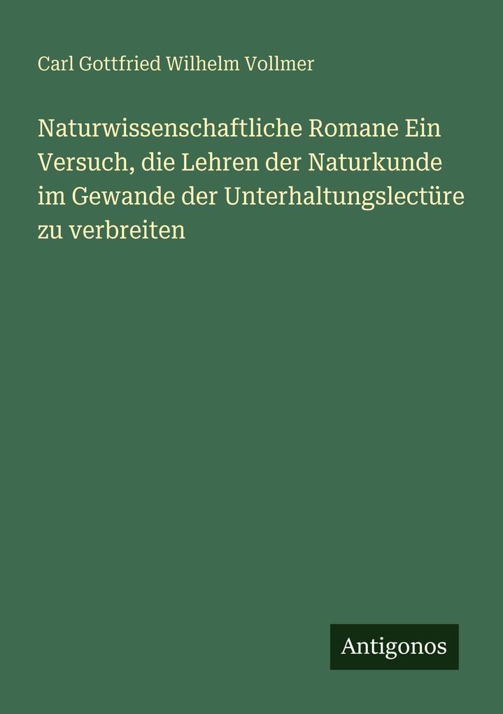Naturwissenschaftliche Romane Ein Versuch die Lehren der Naturkunde im Gewande der Unterhaltungslectüre zu verbreiten