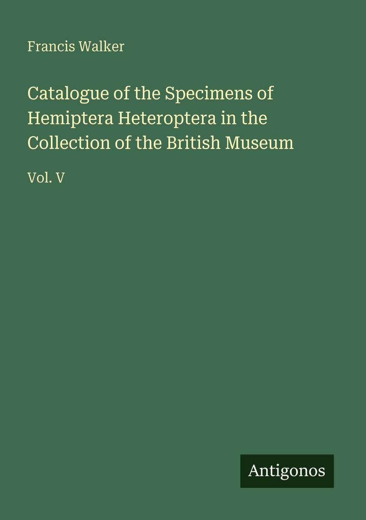 Catalogue of the Specimens of Hemiptera Heteroptera in the Collection of the British Museum