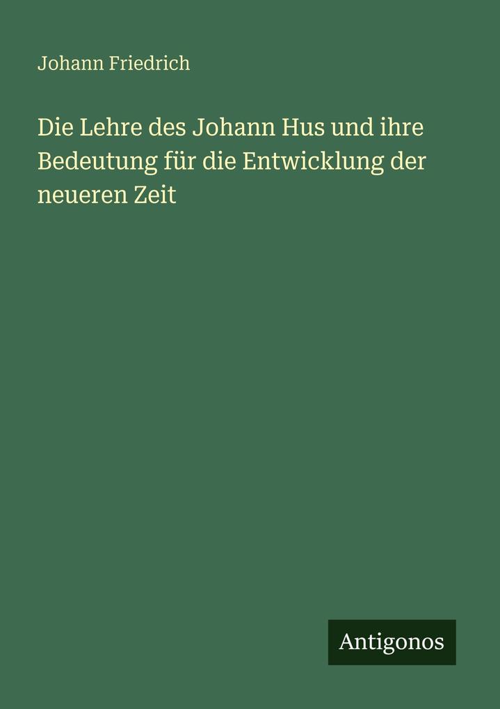 Die Lehre des Johann Hus und ihre Bedeutung für die Entwicklung der neueren Zeit