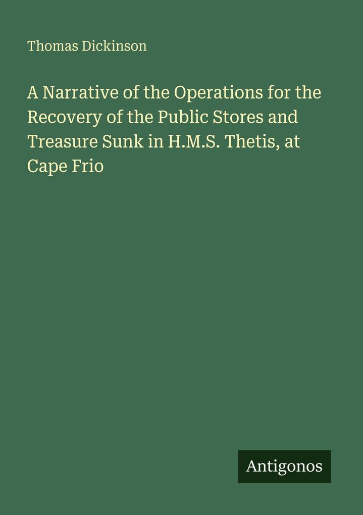 A Narrative of the Operations for the Recovery of the Public Stores and Treasure Sunk in H.M.S. Thetis at Cape Frio
