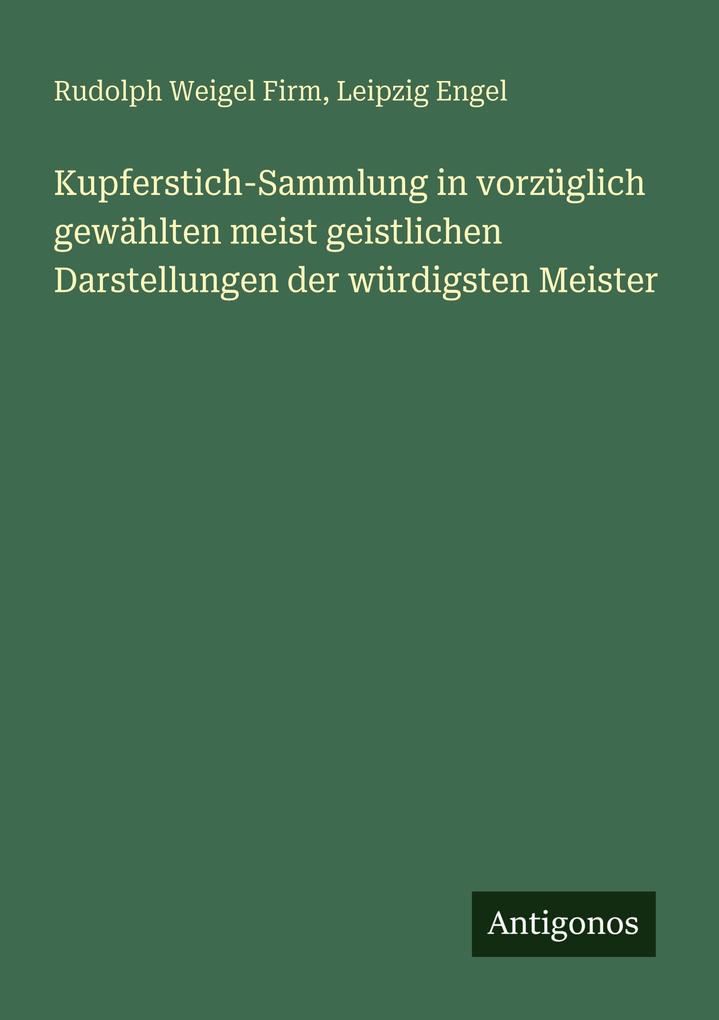 Kupferstich-Sammlung in vorzüglich gewählten meist geistlichen Darstellungen der würdigsten Meister
