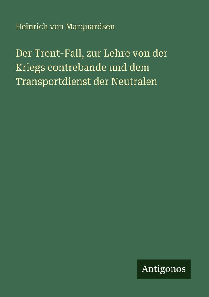 Der Trent-Fall zur Lehre von der Kriegs contrebande und dem Transportdienst der Neutralen