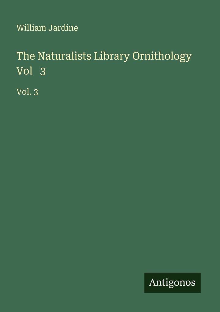 The Naturalists Library Ornithology Vol 3