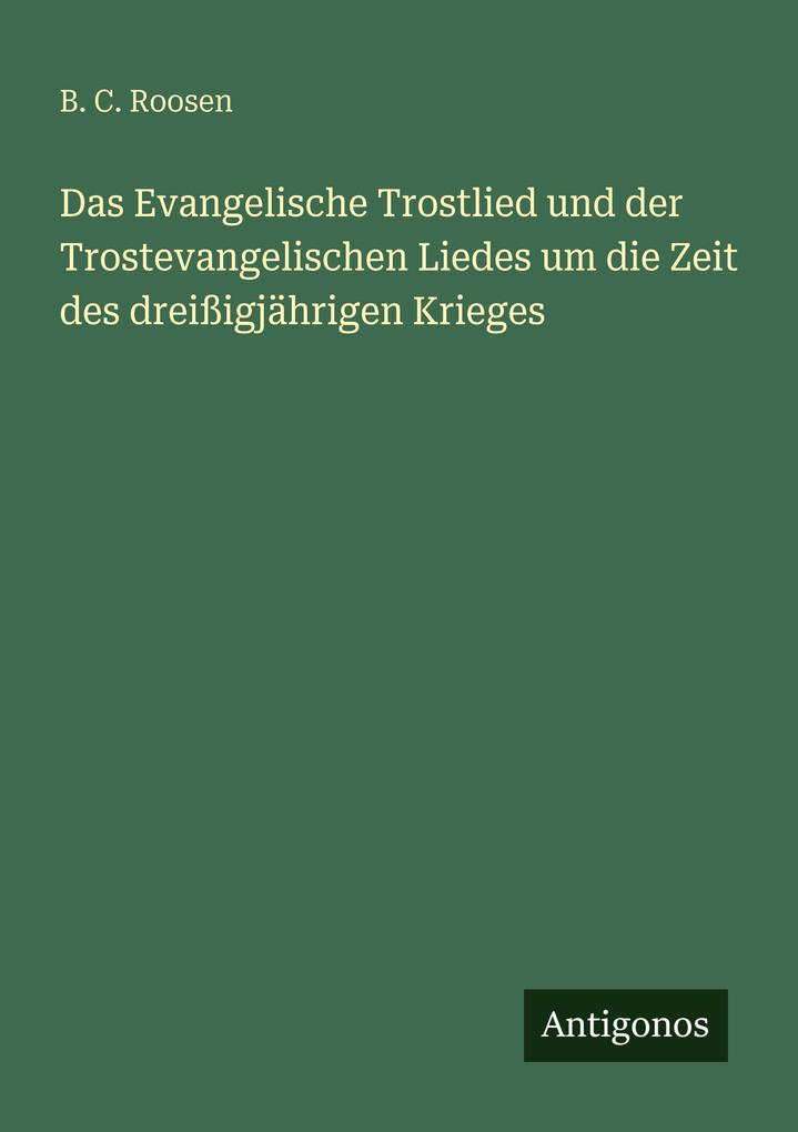 Das Evangelische Trostlied und der Trostevangelischen Liedes um die Zeit des dreißigjährigen Krieges