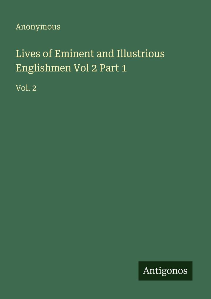 Lives of Eminent and Illustrious Englishmen Vol 2 Part 1