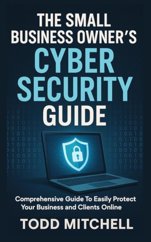 THE SMALL BUSINESS OWNER'S CYBERSECURITY GUIDE
