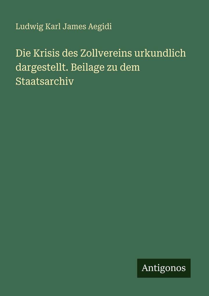 Die Krisis des Zollvereins urkundlich dargestellt. Beilage zu dem Staatsarchiv
