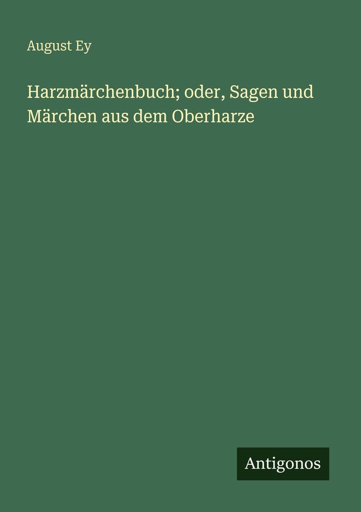 Harzmärchenbuch; oder Sagen und Märchen aus dem Oberharze