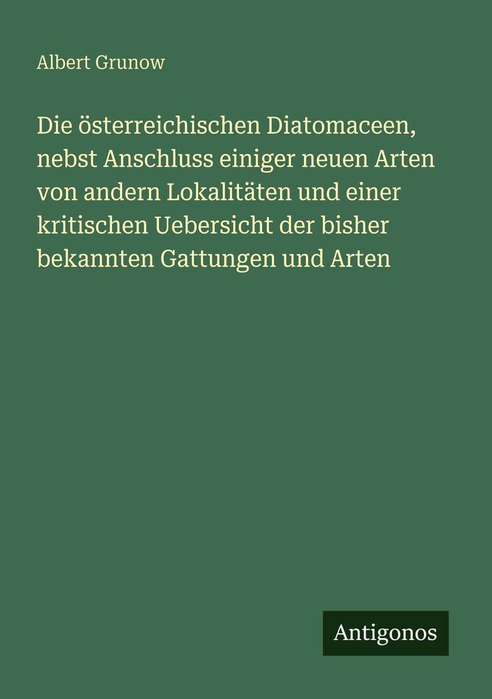 Die österreichischen Diatomaceen nebst Anschluss einiger neuen Arten von andern Lokalitäten und einer kritischen Uebersicht der bisher bekannten Gattungen und Arten