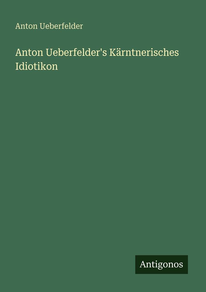 Anton Ueberfelder's Kärntnerisches Idiotikon