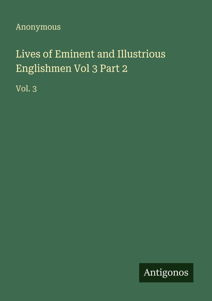 Lives of Eminent and Illustrious Englishmen Vol 3 Part 2