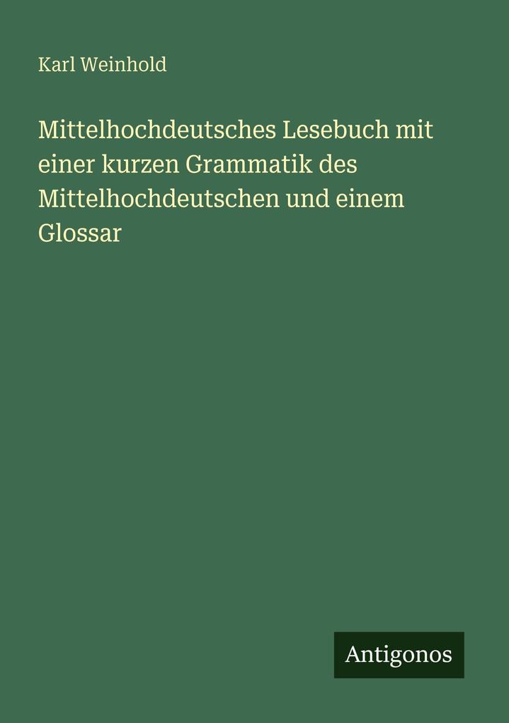 Mittelhochdeutsches Lesebuch mit einer kurzen Grammatik des Mittelhochdeutschen und einem Glossar