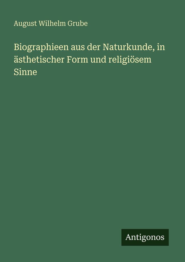 Biographieen aus der Naturkunde in ästhetischer Form und religiösem Sinne