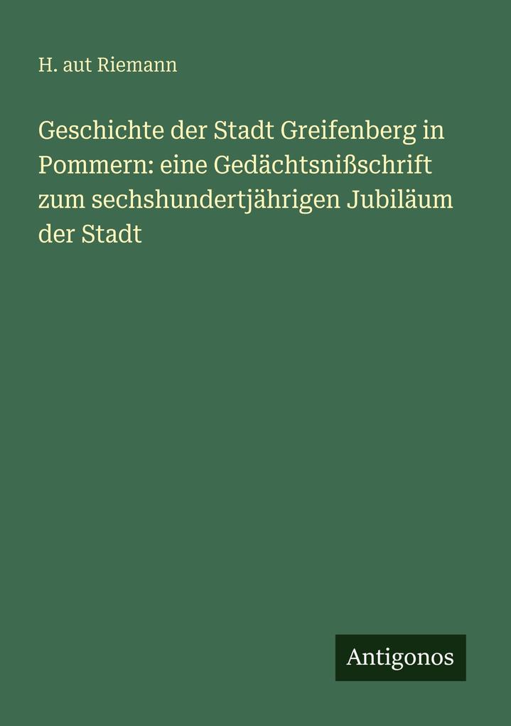Geschichte der Stadt Greifenberg in Pommern: eine Gedächtsnißschrift zum sechshundertjährigen Jubiläum der Stadt