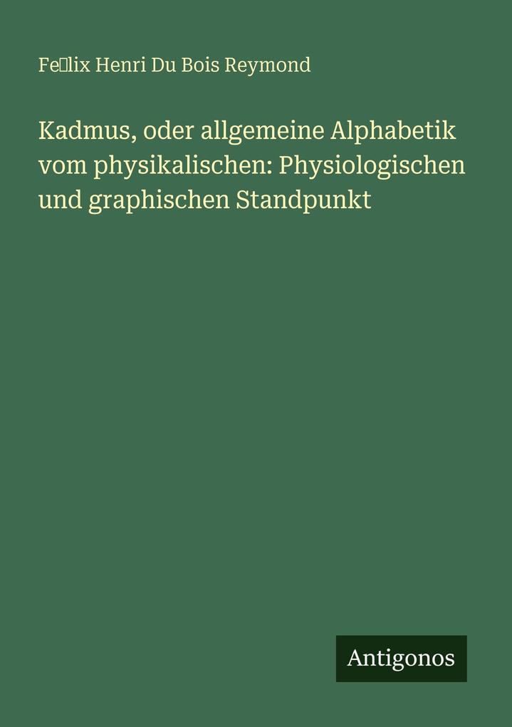Kadmus oder allgemeine Alphabetik vom physikalischen: Physiologischen und graphischen Standpunkt