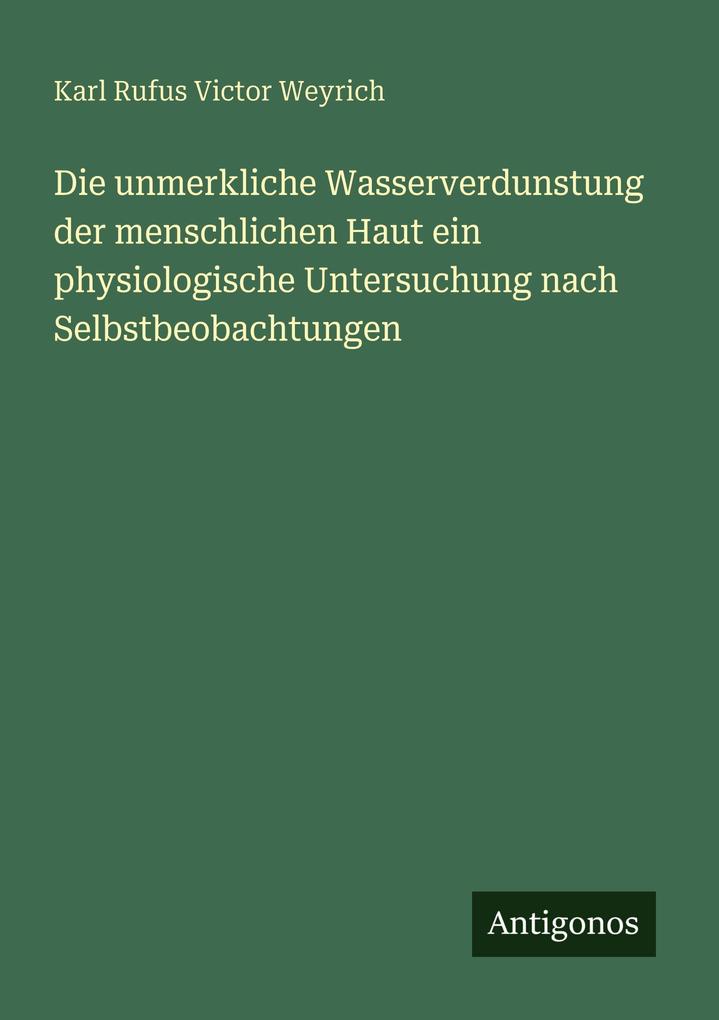 Die unmerkliche Wasserverdunstung der menschlichen Haut ein physiologische Untersuchung nach Selbstbeobachtungen