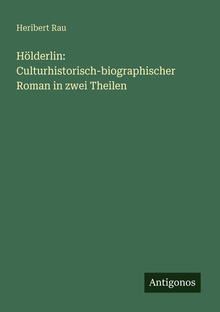 Hölderlin: Culturhistorisch-biographischer Roman in zwei Theilen