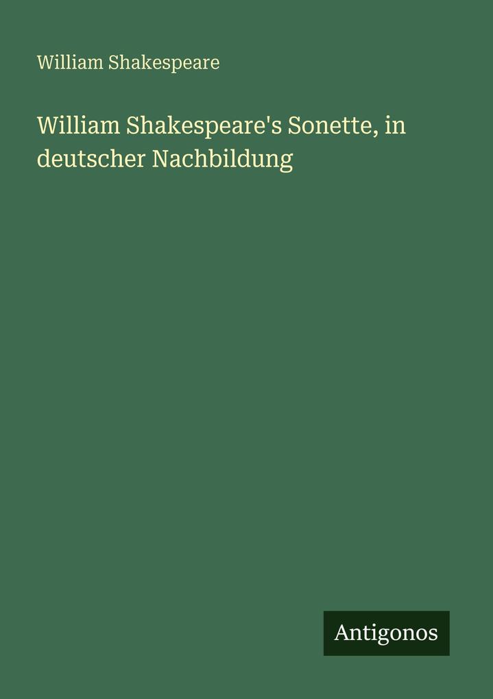 William Shakespeare's Sonette in deutscher Nachbildung