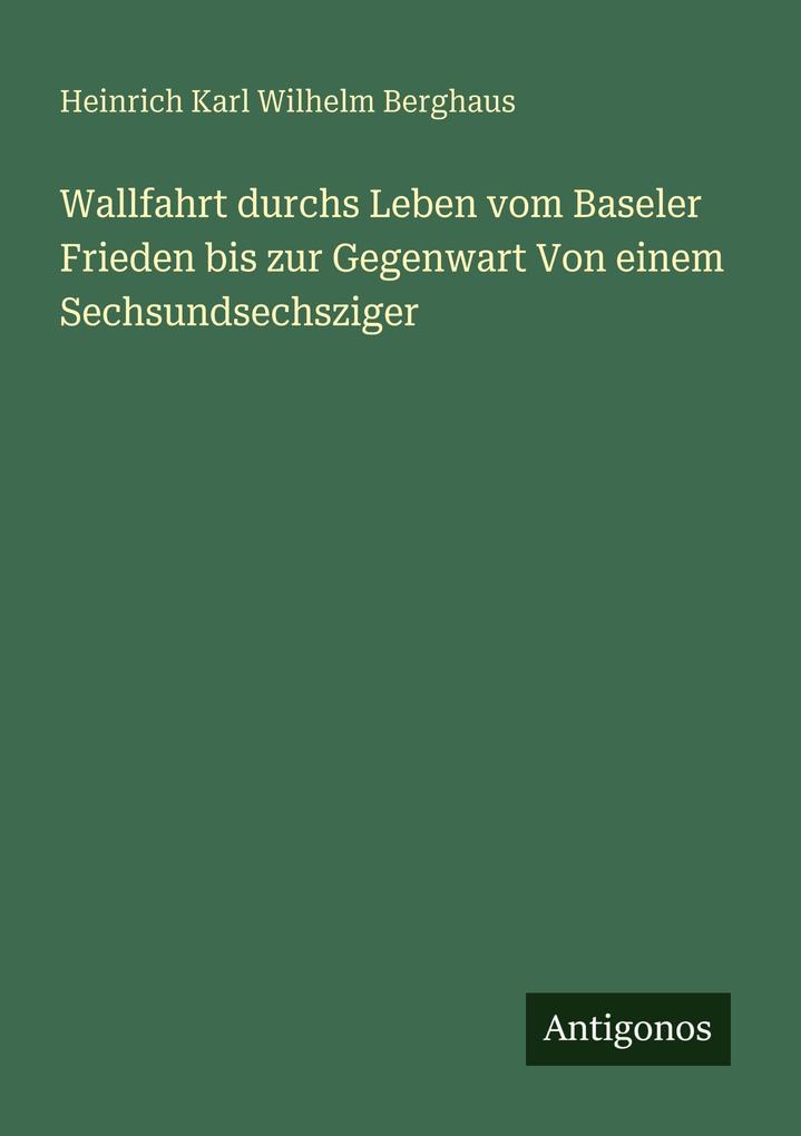 Wallfahrt durchs Leben vom Baseler Frieden bis zur Gegenwart Von einem Sechsundsechsziger