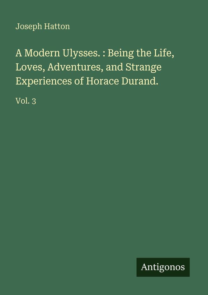 A Modern Ulysses. : Being the Life Loves Adventures and Strange Experiences of Horace Durand.