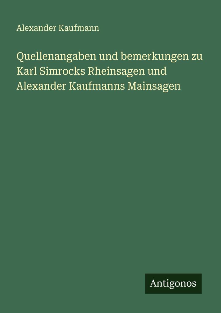 Quellenangaben und bemerkungen zu Karl Simrocks Rheinsagen und Alexander Kaufmanns Mainsagen