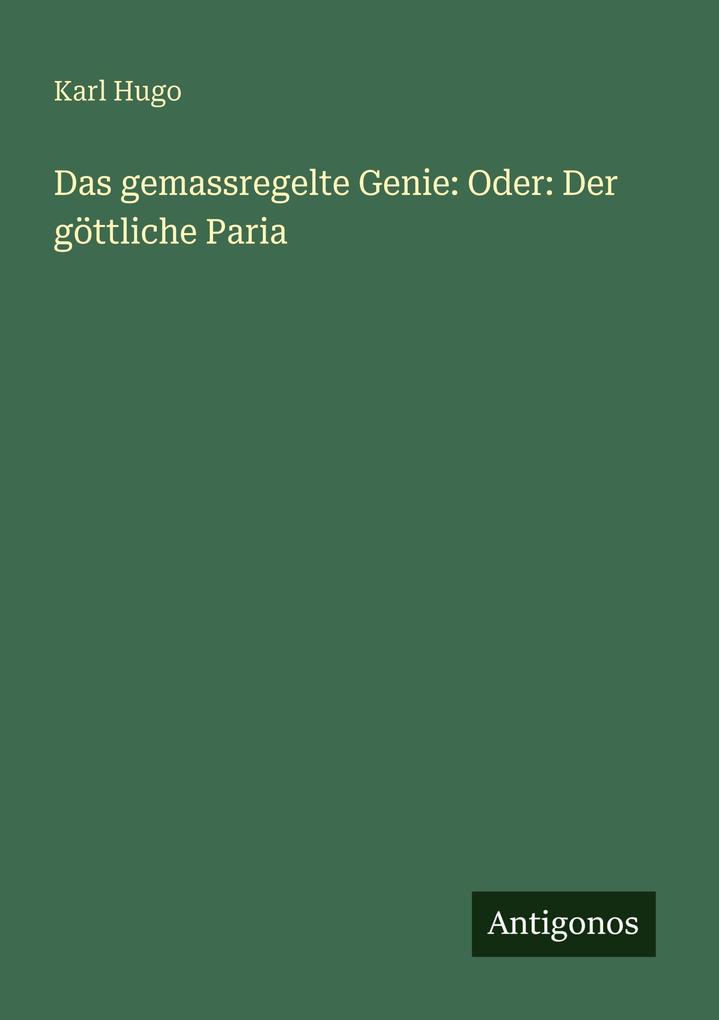 Das gemassregelte Genie: Oder: Der göttliche Paria