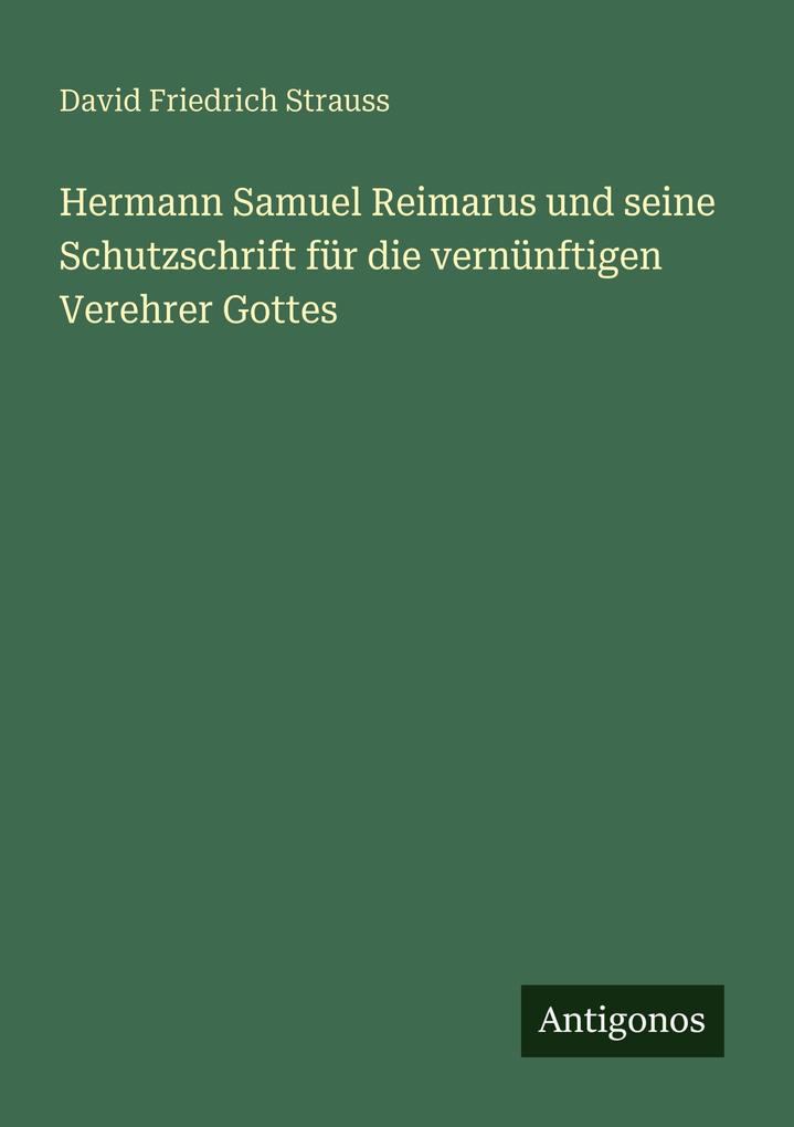Hermann Samuel Reimarus und seine Schutzschrift für die vernünftigen Verehrer Gottes