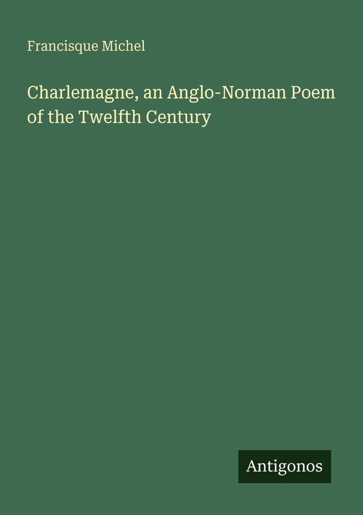 Charlemagne an Anglo-Norman Poem of the Twelfth Century