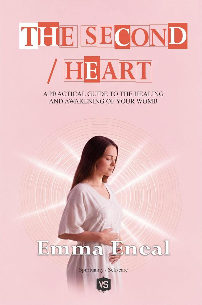 The Second Heart - A Practical Guide to the Healing and Awakening of Your Womb