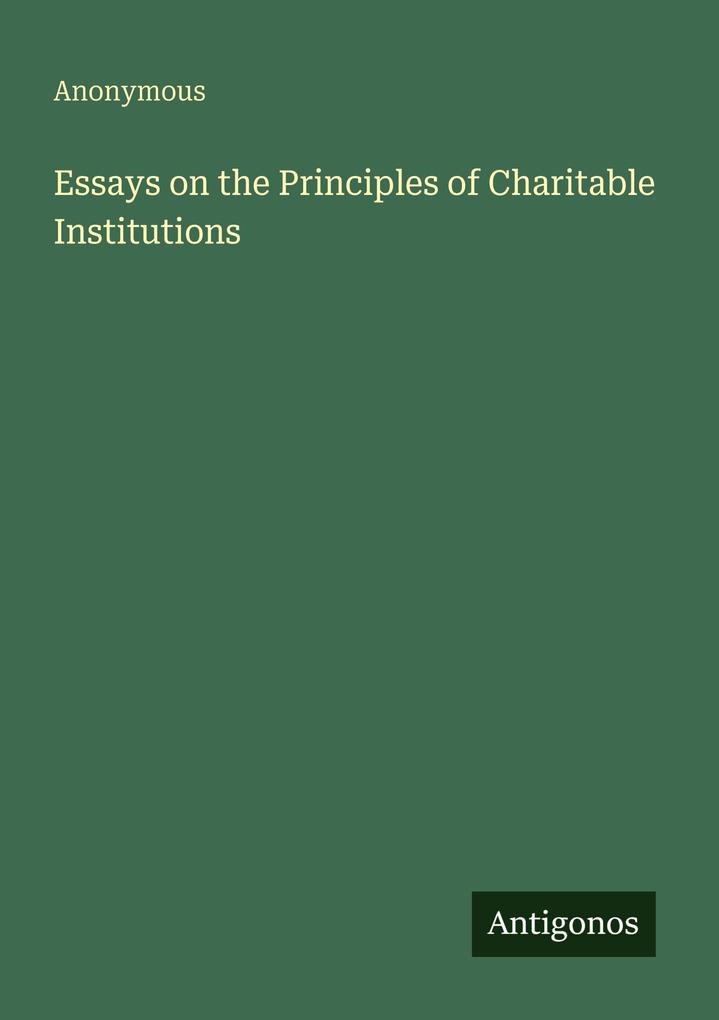 Essays on the Principles of Charitable Institutions