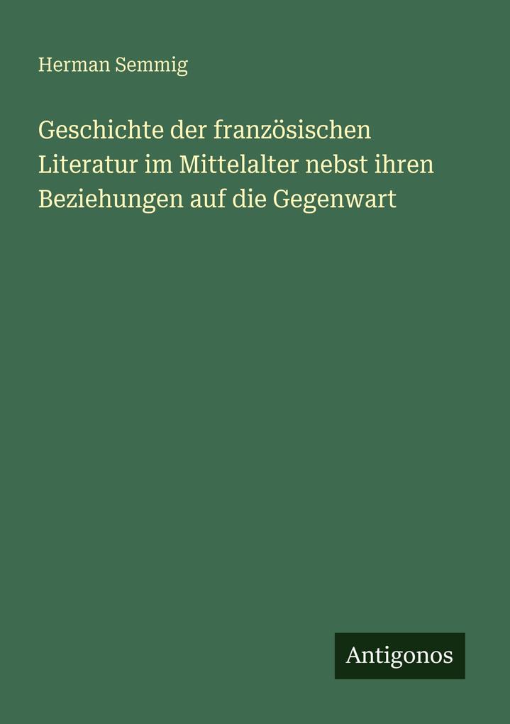 Geschichte der französischen Literatur im Mittelalter nebst ihren Beziehungen auf die Gegenwart