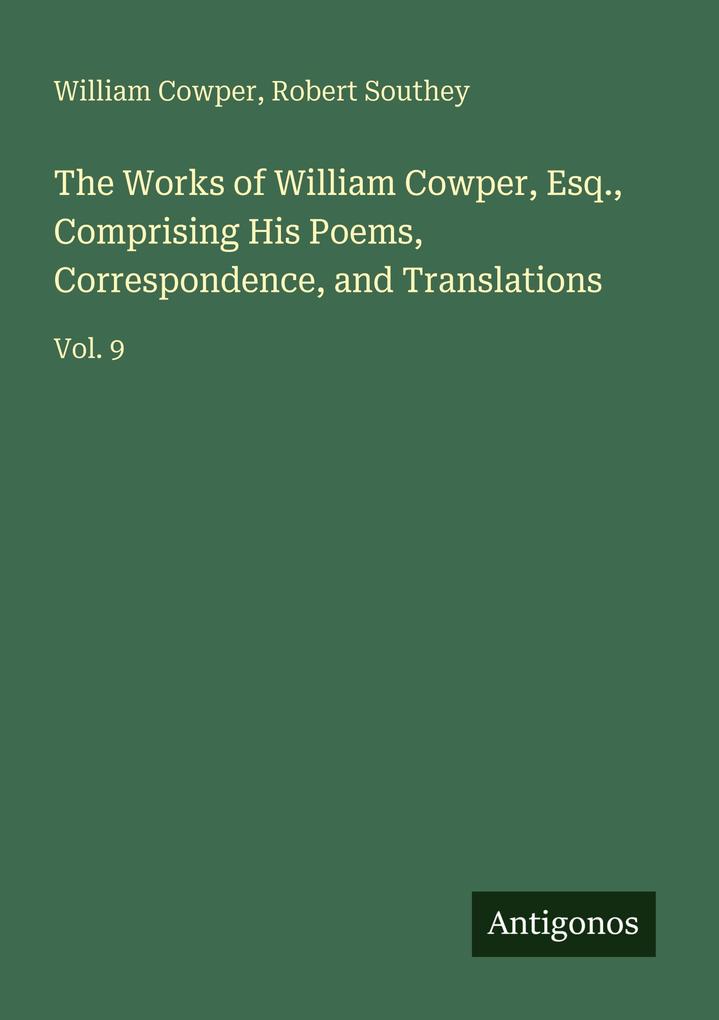 The Works of William Cowper Esq. Comprising His Poems Correspondence and Translations